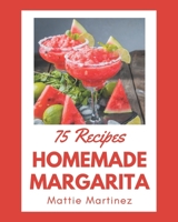 75 Homemade Margarita Recipes: From The Margarita Cookbook To The Table B08QFCR9Q5 Book Cover