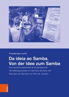 Da Ideia Ao Samba. Von Der Idee Zum Samba: Kompositionsasthetik & Musikalischer Schaffensprozess Im Samba-Enredo Der Escolas de Samba Von Rio de Janei 3412527513 Book Cover