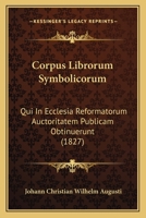 Corpus Librorum Symbolicorum, Qui In Ecclesia Reformatorum Auctoritatem Publicam Obtinuerunt... 1160840490 Book Cover