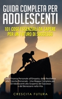 Guida Completa per Adolescenti: 101 Cose Essenziali da Sapere per un Futuro di Successo: Dalla Finanza Personale all'Empatia, dalla Resilienza alla Cr B0CPT8QDZB Book Cover