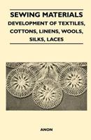 Sewing Materials - Development Of Textiles, Cottons, Linens, Wools, Silks, Laces 1446519848 Book Cover