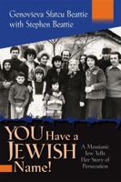 You Have a Jewish Name!: A Messianic Jew Tells Her Story of Persecution in Romania 1933204834 Book Cover