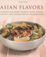 Asian Flavors: Unlock Culinary Secrets with Spices, Sauces and Other Exotic Ingredients 1568363591 Book Cover