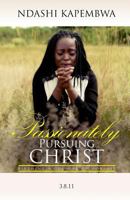 Passionately Pursuing Christ: Birthing a Culture of Worship 9982704036 Book Cover
