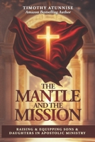 The Mantle and the Mission: Raising & Equipping Sons & Daughters in Apostolic Ministry B0FHDYF58B Book Cover