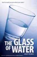 The Glass of Water: How Far Would You Go to Refresh Your Leader? 1482351315 Book Cover