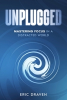 Unplugged: Mastering Focus in a Distracted World 1456678981 Book Cover