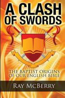 A Clash of Swords: The Baptist Origins of our English Bible 1484056353 Book Cover