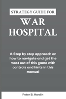 Strategy Guide for War Hospital: A Step by step approach on how to navigate and get the most out of this game with controls and hints in this manual B0CS7VNCXC Book Cover