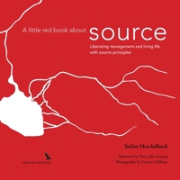 A little red book about source: Liberating management and living life with source principles 2940678006 Book Cover