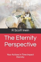 The Eternity Perspective: Your Actions in Time Impact Eternity B0BW2JL3ZJ Book Cover