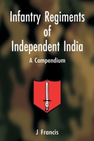 Infantry Regiments of Independent India: A Compendium 9348738283 Book Cover