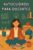 Autocuidado para docentes: Una guía honesta, útil y con sentido del humor para educadores que necesitan cuidar de sí mismos sin dejar de cuidar a los demás. (Spanish Edition) B0FHDZR27H Book Cover