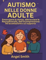 AUTISMO NELLE DONNE ADULTE:: Emancipare le donne, abbracciare la neurodiversità, dall'incomprensione all'accettazione e al supporto (Italian Edition) B0FH2ZS1BM Book Cover