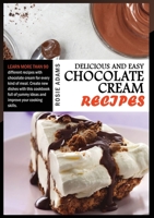 Delicious And Easy Chocolate Cream Recipes: Learn more than 90 different recipes with chocolate cream for every kind of meal. Create new dishes with this cookbook full of yummy ideas to improve your c 1801681066 Book Cover