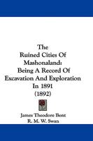 The Ruined Cities Of Mashonaland: Being A Record Of Excavation And Exploration In 1891 1104504456 Book Cover