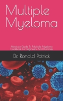 Multiple Myeloma: Absolute Guide To Multiple Myeloma Cookbook For Beginners And Dummies B09FC86JHS Book Cover