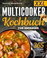 XXL-Multicooker- Kochbuch für Anfänger: 365 Tage lang lustige und einfache Rezepte für jede Gelegenheit | Eine kulinarische Reise für die ganze Familie zu perfekten Gerichten (German Edition) B0CRYJZVNH Book Cover