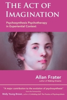 The Act of Imagination: Psychosynthesis Psychotherapy in Experiential Context 1912698145 Book Cover