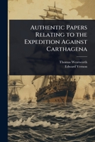 Authentic Papers Relating to the Expedition Against Carthagena 1024087255 Book Cover
