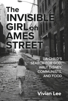 The Invisible Girl on Ames Street: A CHILD’S SEARCH FOR GOD, WALT DISNEY, COMMUNISTS, AND FOOD B0CVRVB6QZ Book Cover