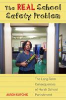 The Real School Safety Problem: The Long-Term Consequences of Harsh School Punishment 0520284208 Book Cover