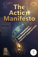 The Action Manifesto: From Awareness to Organized Freedom—A Manual for Independent Media B0GQMMC9VR Book Cover