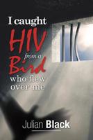 I Caught HIV From a Bird Who Flew Over Me 1728390605 Book Cover