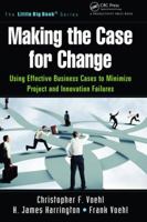 Making the Case for Change: Using Effective Business Cases to Minimize Project and Innovation Failures 1138463981 Book Cover