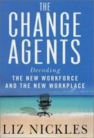 The Change Agents: Decoding the New Work Force and Workplace 0312275358 Book Cover