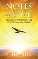 Notes From The West Pole: Creating a Harmonious Life in an Adversarial Culture 1732420416 Book Cover