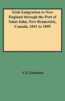 Irish Emigration to New England Through the Port of Saint John, New Brunswick, Canada, 1841 to 1849 0806347082 Book Cover