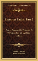 Exercices Latins, Part 2: Cours Gradue De Themes Et Versions Sur La Syntaxe (1877) 1168126312 Book Cover