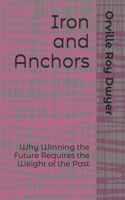 Iron and Anchors: Why Winning the Future Requires the Weight of the Past B0HB9959QX Book Cover