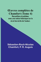 Oeuvres Compl�tes de Chamfort, Vol. 4: Recueillies Et Publi�es Avec Une Notice Historique Sur La Vie Et Les �crits de l'Auteur (Classic Reprint) 9357098267 Book Cover