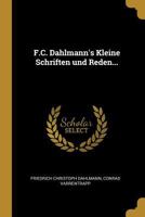 F.C. Dahlmann's Kleine Schriften Und Reden... 0341113050 Book Cover