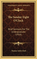 The Sunday Eight O'clock: Brief Sermons For The Undergraduate... 1010853856 Book Cover