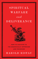 Spiritual Warfare and Deliverance: How to Minister to the Demonically Oppressed and Possessed 1540904393 Book Cover