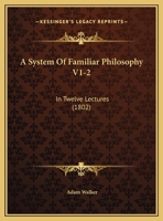 A System Of Familiar Philosophy V1-2: In Twelve Lectures 1120132398 Book Cover