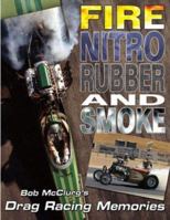 Fire, Nitro, Rubber, and Smoke: Bob McClurg's Drag Racing Memories 1932494375 Book Cover