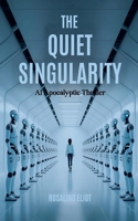 The Quiet Singularity - AI Apocalyptic Thriller B0H1YY3BPX Book Cover