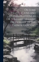 On Some Translations and Mistranslations in Dr. Williams' Syllabic Dictionary of the Chinese Languag 0530880105 Book Cover