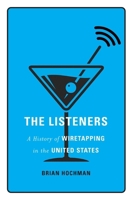 The Listeners: A History of Wiretapping in the United States 0674249283 Book Cover
