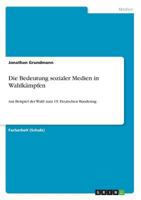 Die Bedeutung sozialer Medien in Wahlkämpfen: Am Beispiel der Wahl zum 19. Deutschen Bundestag 3668663815 Book Cover