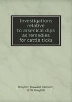 Investigations Relative to Arsenical Dips as Remedies for Cattle Ticks - Primary Source Edition 1341375196 Book Cover