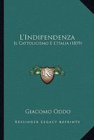 L'Indipendenza: Il Cattolicismo E L'Italia (1859) 1120437032 Book Cover