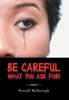 Be Careful What You Ask For! 1468574914 Book Cover