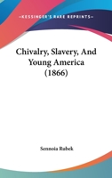 Chivalry, Slavery, And Young America 1120176077 Book Cover