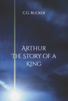 Arthur - The Story of a King 1530109035 Book Cover