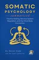 SOMATIC PSYCHOLOGY Summarized: Trauma Healing, Nervous System Regulation, and the Mind-Body Connection (Psychology Summit Collection) B0H7YHCW26 Book Cover